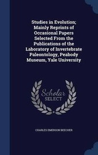 Enlarge image Cover: Studies in Evolution; Mainly Reprints of Occasional Papers Selected From the Publications of the Laboratory of Invertebrate Paleontology, Peabody Museum, Yale University - Sagwan Press