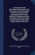 Cover: An Account of the Morisonian Herbarium in the Possession of the University of Oxford, Together With Biographical and Critical Sketches of Morison and the two Bobarts and Their Works and the Early History of the Physic Garden, 1619-1720 - Sagwan Press