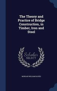 Abbildung von: The Theory and Practice of Bridge Construction, in Timber, Iron and Steel - Sagwan Press