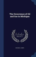 Cover: The Occurrence of Oil and Gas in Michigan - Sagwan Press