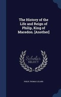 Cover: The History of the Life and Reign of Philip, King of Macedon. [Another] - Sagwan Press