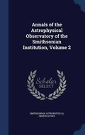 Cover: Annals of the Astrophysical Observatory of the Smithsonian Institution, Volume 2 - Sagwan Press