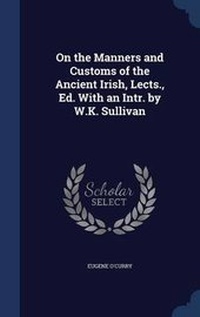 Abbildung von: On the Manners and Customs of the Ancient Irish, Lects., Ed. with an Intr. by W.K. Sullivan - Sagwan Press