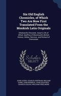 Cover: Six Old English Chronicles, of Which Two Are Now First Translated from the Monkish Latin Originals - Sagwan Press