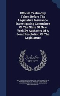 Enlarge image Cover: Official Testimony Taken Before The Legislative Insurance Investigating Committee Of The State Of New York By Authority Of A Joint Resolution Of The Legislature - Sagwan Press