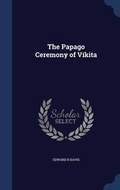 Cover: The Papago Ceremony of Vikita - Sagwan Press