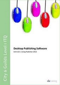 Abbildung von: City & Guilds Level 1 ITQ - Unit 122 - Desktop Publishing Software Using Microsoft Publisher 2013 - CiA Training Ltd