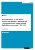 Bild: Fussballrezeption in den Medien. Auswirkung des Sieges der deutschen Nationalmannschaft auf das mediale Fussballinteresse nach der WM 2014 - GRIN Publishing