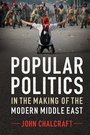 Cover: Popular Politics in the Making of the Modern Middle East - Cambridge University Press