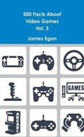 Cover: 500 Facts About Video Games Vol. 3 - Lulu.com