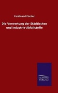 Cover: Die Verwertung der Staedtischen und Industrie-Abfallstoffe - Salzwasser-Verlag GmbH