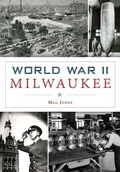 Cover: World War II Milwaukee - Arcadia Publishing (SC)
