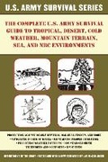 Cover: The Complete U.S. Army Survival Guide to Tropical, Desert, Cold Weather, Mountain Terrain, Sea, and NBC Environments - Skyhorse Publishing