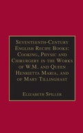 Cover: Seventeenth-Century English Recipe Books: Cooking, Physic and Chirurgery in the Works of W.M. and Queen Henrietta Maria, and of Mary Tillinghast - Routledge