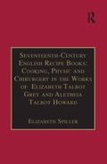 Cover: Seventeenth-Century English Recipe Books: Cooking, Physic and Chirurgery in the Works of Elizabeth Talbot Grey and Aletheia Talbot Howard - Routledge