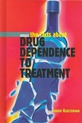 Cover: The Facts about Drug Dependence to Treatment - Cavendish Square Publishing