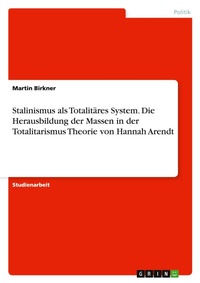 Abbildung von: Stalinismus als Totalitaeres System. Die Herausbildung der Massen in der Totalitarismus Theorie von Hannah Arendt - GRIN Verlag