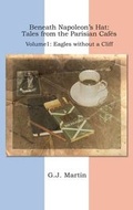Cover: Beneath Napoleon's Hat: Tales from the Parisian Cafes: Eagles Without a Cliff: Volume 1 - Colley Books Ltd
