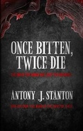Cover: Once Bitten, Twice Die - Antony J Stanton