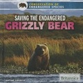Cover: Saving the Endangered Grizzly Bear - Rosen Education Service