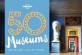 Cover: 50 Museums to Blow Your Mind - Lonely Planet Publications