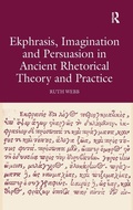 Cover: Ekphrasis, Imagination and Persuasion in Ancient Rhetorical Theory and Practice - Routledge