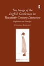 Cover: The Image of the English Gentleman in Twentieth-Century Literature - Routledge