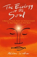 Cover: Ecology of the Soul, The - A Manual of Peace, Power and Personal Growth for Real People in the Real World - John Hunt Publishing