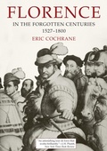 Cover: Florence in the Forgotten Centuries, 1527-1800 - University of Chicago Press