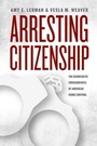 Cover: Arresting Citizenship - University of Chicago Press