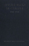 Cover: Giving Birth in Canada, 1900-1950 - University of Toronto Press