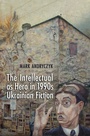 Cover: The Intellectual As Hero in 1990s Ukrainian Fiction - University of Toronto Press