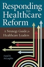 Cover: Responding to Healthcare Reform: A Strategy Guide for Healthcare Leaders - Health Administration Press