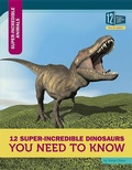 Cover: 12 Super-Incredible Dinosaurs You Need to Know - 12-Story Library