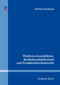 Abbildung von: Wettbewerbsrechtlicher Rechtsbruchtatbestand und Produktsicherheitsrecht - Kovac, Dr. Verlag