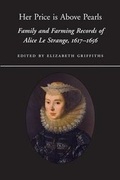 Cover: Her Price is Above Pearls. Family and Farming Records of Alice Le Strange, 1616-1656 - Norfolk Record Society