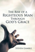 Cover: The Rise of a Righteous Man Through God's Grace - AUTHORHOUSE