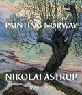Cover: Painting Norway: Nikolai Astrup 1880-1928 - Scala Arts & Heritage Publishers Ltd