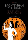 Cover: Brighter Than You Think: 10 Short Works by Alan Moore - Uncivilized Books