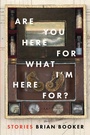 Cover: Are You Here For What I'm Here For? - Bellevue Literary Press