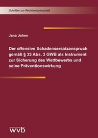 Abbildung von: Der offensive Schadensersatzanspruch gemäß § 33 Abs. 3 GWB als Instrument zur Sicherung des Wettbewerbs und seine Präventionswirkung - wvb Wissenschaftlicher Verlag Berlin