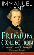 Cover: IMMANUEL KANT Premium Collection: Complete Critiques, Philosophical Works and Essays (Including Kant's Inaugural Dissertation) - e-artnow