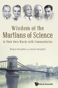 Cover: Wisdom Of The Martians Of Science: In Their Own Words With Commentaries - World Scientific Publishing Co Pte Ltd