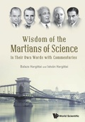 Cover: Wisdom Of The Martians Of Science: In Their Own Words With Commentaries - World Scientific Publishing Co Pte Ltd