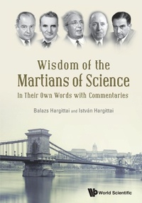 Enlarge image Cover: Wisdom Of The Martians Of Science: In Their Own Words With Commentaries - World Scientific Publishing Co Pte Ltd