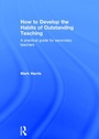 Cover: How to Develop the Habits of Outstanding Teaching - Routledge