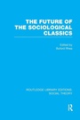 Cover: The Future of the Sociological Classics (RLE Social Theory) - Routledge