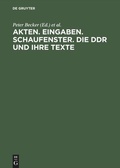 Cover: Akten. Eingaben. Schaufenster. Die DDR und ihre Texte - De Gruyter Akademie Forschung