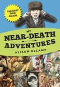 Cover: My Near-Death Adventures: I Almost Died. Again. - Crown Books for Young Readers