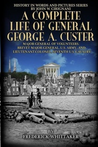 Enlarge image Cover: A Complete Life of General George A. Custer - Cirignani Enterprises Inc.